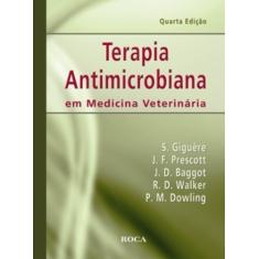 Imagem de Terapia Antimicrobiana em Medicina Veterinária - Prescott, John F.; Dowling, Patricia M.; Giguère, Steeve; Baggot, J.desmond; Walker, Robert D. - 9788572418607