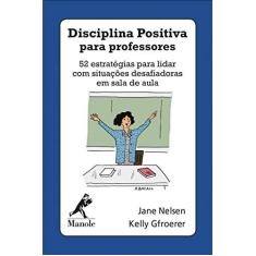 Imagem de Disciplina Positiva Para Professores: 52 Estratégias Para Lidar com Situações Desafiadoras em Sala de Aula - Jane Nelsen - 9788520458136