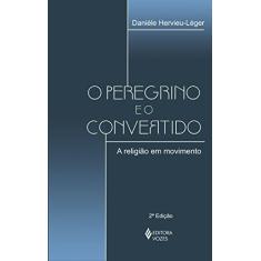 Imagem de O Peregrino e o Convertido - A Religião em Movimento - Hervieu-leger, Daniele - 9788532637277