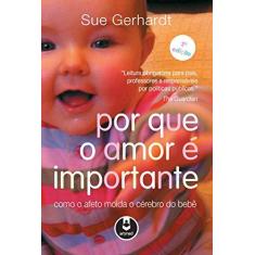 Imagem de Por Que o Amor É Importante Como o Afeto Molda o Cérebro do Bebê - Sue Gerhardt - 9788582713495