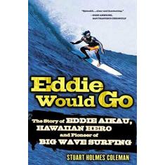 Imagem de Eddie Would Go: The Story of Eddie Aikau, Hawaiian Hero and Pioneer of Big Wave Surfing - Stuart Holmes Coleman - 9780312327187