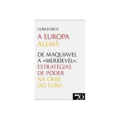Imagem de A Europa Alemã - De Maquiavel A «Merkievel»: Estratégias de Poder na Crise do Euro - Ulrich Beck - 9789724417547