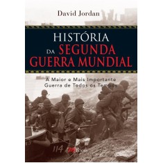 Imagem de História da Segunda Guerra Mundial - a Maior e Mais Importante Guerra de Todos Os Tempos - Jordan, David - 9788576801078