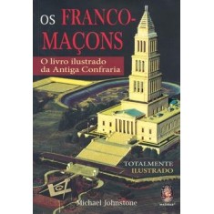 Imagem de Os Franco-maçons - O Livro Ilustrado da Antiga Confraria - Johnstone, Michael - 9788537004708