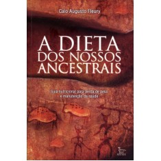 Imagem de A Dieta Dos Nossos Ancestrais - Guia Nutricional Para Perda de Peso e Manutenção da Saúde - Fleury, Caio Augusto - 9788563536877
