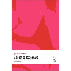 Imagem de A Droga do Toxicomano - Uma Parceria Cínica na Era da Ciência - Santiago, Jesus - 9788566786545