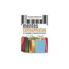 Imagem de Mentes Consumistas: Do Consumismo à Compulsão por Compras - Ana Beatriz Barbosa Silva - 9788525057198