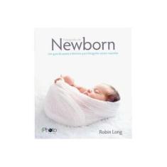 Imagem de Fotografia de Newborn - Um Guia de Poses e Técnicas Para Fotografar Recém-Nascidos - Long, Robin - 9788563565211