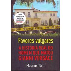 Imagem de Favores Vulgares. a História Real do Homem que Matou Gianni Versace - Maureen Orth - 9788554126193