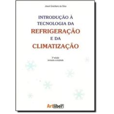 Imagem de Introdução À Tecnologia da Refrigeração e da Climatização - 2ª Ed. 2004 - Silva, Jesué Gracicliano Da - 9788588098176