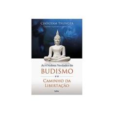 Imagem de As Quatro Nobres Verdades do Budismo e o Caminho da Libertação - Chogyam Trungpa - 9788531612251