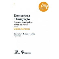 Imagem de Democracia E Imigração: Quantos Estrangeiros Cabem Na Europa? - Giulio Mattiazzi - 9789724065717
