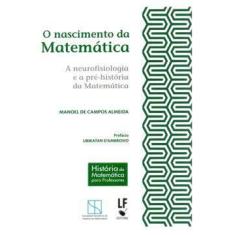Imagem de O Nascimento da Matemática - A Neurofisiologia e A Pré-história da Matemática - Almeida, Manoel De Campos - 9788578612108