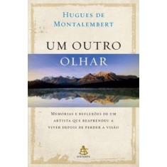 Imagem de Um Outro Olhar - Memórias E Reflexões De Um Artista Que Reaprendeu A Viver Depois De Perder A Visão - De Montalembert, Hugues - 9788575427088