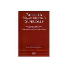 Imagem de Recursos Para os Tribunais Superiores: Recurso Extraordinário, Recurso Especial, Embargos de Divergência e Agravos - Osmar Mendes Paixão Côrtes - 9788562490958