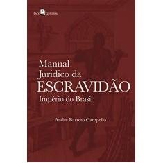 Imagem de Manual Jurídico da Escravidão: Império do Brasil - André Barreto Campello - 9788546212071