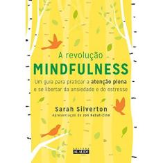 Imagem de A Revolução Mindfulness - Um Guia Para Praticar A Atenção Plena E Se Libertar Da Ansiedade E Do Estresse - Silverton,sarah - 9788578815165