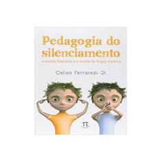 Imagem de Pedagogia do Silenciamento - A Escola Brasileira e o Ensino de Língua Materna - Ferrarezi Jr., Celso - 9788579340840
