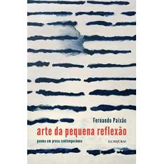 Imagem de Arte da Pequena Reflexão - Poema Em Prosa Contemporâneo - Paixão, Fernando - 9788573214529