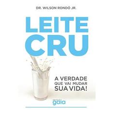 Imagem de Leite cru: a Verdade que vai Mudar sua Vida! - Wilson Rondó Jr. - 9788575554913