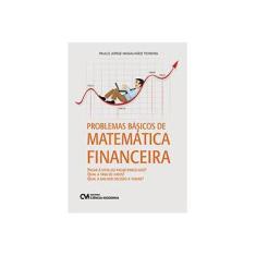 Imagem de Problemas Básicos de Matemática Financeira: Pagar À Vista Ou Pagar Parcelado? Qual a Taxa de Juros? Qual a Melhor Decisã - Paulo Jorge Magalhães Teixeira - 9788539907915