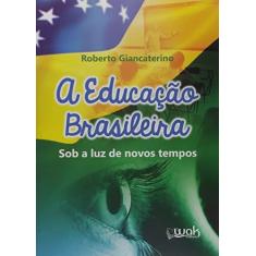 Imagem de A Educação Brasileira. Sob a Luz de Novos Tempos - Roberto Giancaterino - 9788578543587
