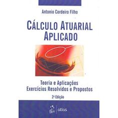 Imagem de Cálculo Atuarial Aplicado - 2ª Ed. 2014 - Cordeiro Filho, Antônio - 9788522487783