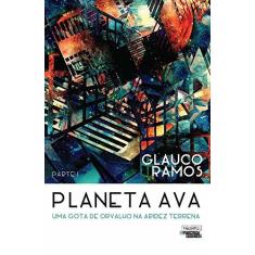 Imagem de Planeta Ava - Uma Gota de Orvalho na Aridez Terrena Parte 1 - Col. Talentos da Literatura Brasileira - Ramos, Glauco - 9788542804416
