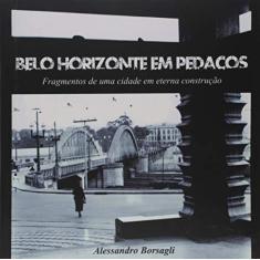 Imagem de Belo Horizonte em Pedaços. Fragmentos de Uma Cidade em Eterna Construção - Alessandro Borsagli - 9788592050917