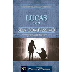 Imagem de Lucas 1-13 - Seja Compassiv - Servindo e Mostrando Aos Outros Que Jesus Se Importa Com Eles - Col. W - Wiersbe, Warren W. ; - 9788580640922