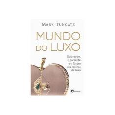 Imagem de Mundo do Luxo - o Passado, o Presente e o Futuro Das Marca de Luxo - Tungate, Mark - 9788598903842