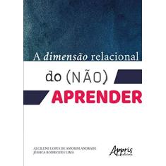 Imagem de A Dimensão Relacional Do (não) Aprender - Alcilene Lopes De Amorim Andrade Jéssica Rodrigues Lima - 9788547326470