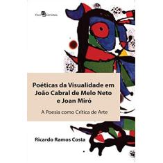 Imagem de Poéticas da Visualidade Em João Cabral de Melo Neto e Joan Miró - A Poesia Como Crítica de Arte - Costa, Ricardo Ramos - 9788581484907