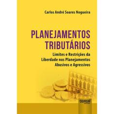 Imagem de Planejamentos Tributários, Limites e Restrições da Liberdade nos Planejamentos Abusivos - Carlos André Soares Nogueira - 9788536287256