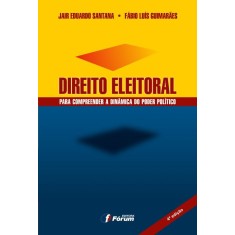 Imagem de Direito Eleitoral - Para Compreender a Dinâmica do Poder Político - 4ª Ed. 2012 - Santana, Jair Eduardo; Guimarães, Fábio Luis - 9788577005147