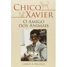 Imagem de Chico Xavier o Amigo dos Animais - Carlos Antônio Baccelli - 9788560628155