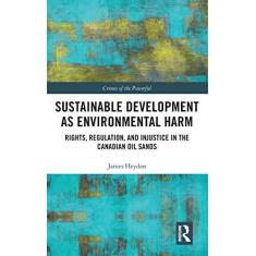 Imagem de Sustainable Development as Environmental Harm: Rights, Regulation, and Injustice in the Canadian Oil Sands