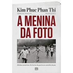 Imagem de A Menina Da Foto - Minhas Memórias: Do Horror Da Guerra Ao Caminho Da Paz - Phan Thi, Kim Phuc - 9788543302867