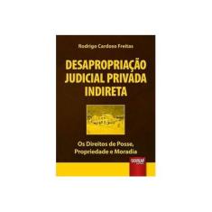 Imagem de Desapropriação Judicial Privada Indireta: Os Direitos de Posse, Propriedade e Moradia - Rodrigo Cardoso Freitas - 9788536269399