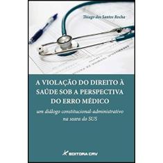 Imagem de A Violação do Direito à Saúde Sob a Perspectiva do Erro Médico - Thiago Dos Santos Rocha - 9788544407332