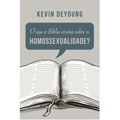 Imagem de O Que A Bíblia Ensina Sobre A Homossexualidade? - Deyoung, Kevin - 9788581322988