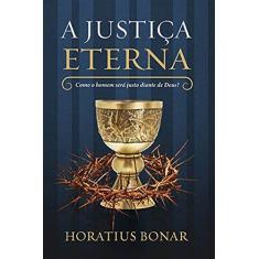 Imagem de A Justiça Eterna - Como O Homem Será Justo Diante De Deus - Bonar, Horatius - 9788581320366