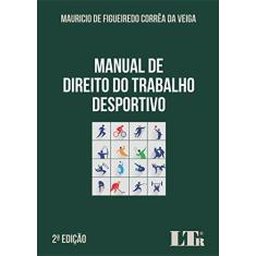 Imagem de Manual de Direito do Trabalho Desportivo - Mauricio De Figueiredo Corrêa Da Veiga - 9788536192697