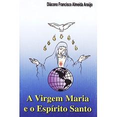 Imagem de A Virgem Maria e o Espírito Santo - Francisco Almeida Araujo - 9788590440611
