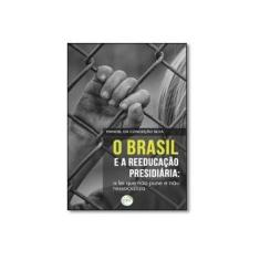 Imagem de O Brasil e a Reeducação Presidiária - a Lei que não Pune e não Ressocializa - Manoel Da Conceição Silva - 9788544410929