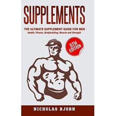 Imagem de Supplements: The Ultimate Supplement Guide For Men: Health, Fitness, Bodybuilding, Muscle and Strength