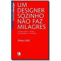 Imagem de Um Designer Sozinho Não Faz Milagre - Ensaios Sobre Design de Produtos e o Mercado - Grilli, Silvia - 9788580500059