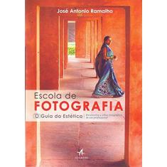 Imagem de Escola de Fotografia: O Guia da Estética - Jos&#233; Antonio Ramalho - 9788550801674
