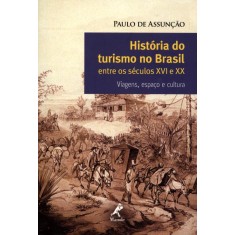 Imagem de História do Turismo No Brasil Entre Os Séculos XVI e XX - Viagens, Espaço e Cultura - Assuncao, Paulo De - 9788520431740