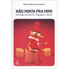 Imagem de Não Minta Pra Mim! - Psicologia e Linguagem Corporal - Camargo, Paulo Sérgio De - 9788532308054